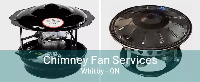 Chimney Fan Services Whitby - ON