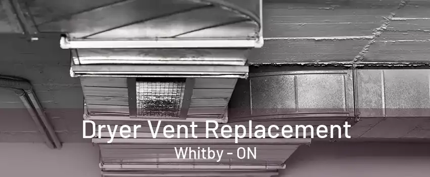 Dryer Vent Replacement Whitby - ON