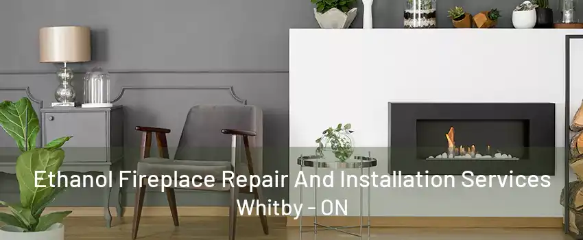 Ethanol Fireplace Repair And Installation Services Whitby - ON