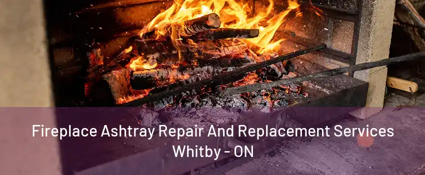 Fireplace Ashtray Repair And Replacement Services Whitby - ON