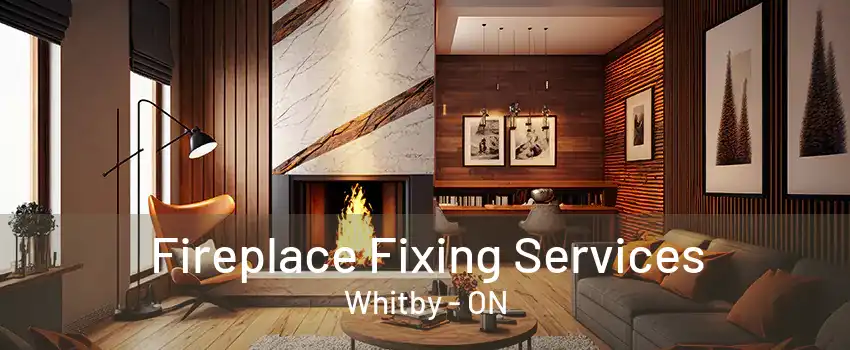 Fireplace Fixing Services Whitby - ON