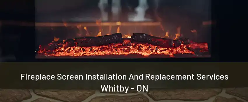 Fireplace Screen Installation And Replacement Services Whitby - ON