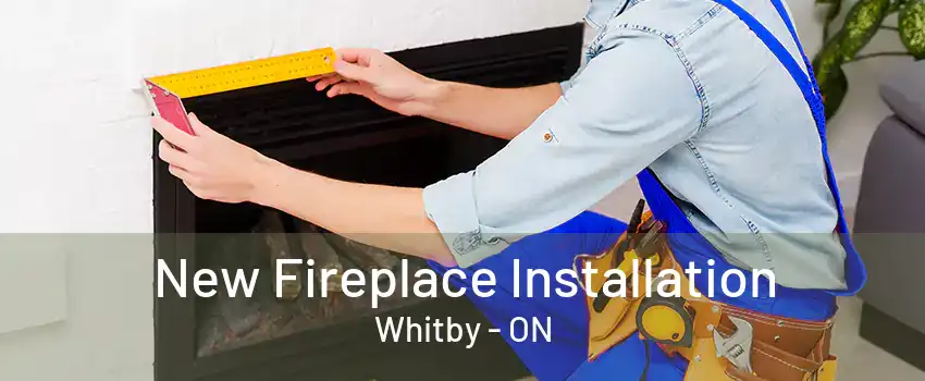 New Fireplace Installation Whitby - ON