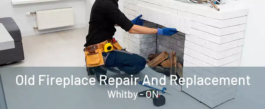 Old Fireplace Repair And Replacement Whitby - ON