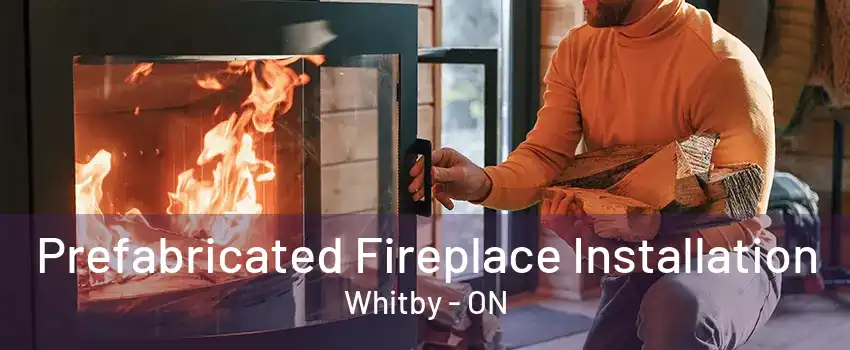 Prefabricated Fireplace Installation Whitby - ON