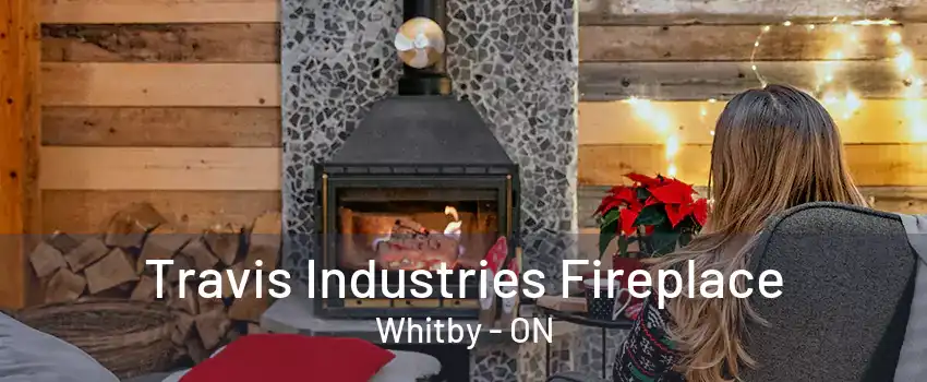 Travis Industries Fireplace Whitby - ON