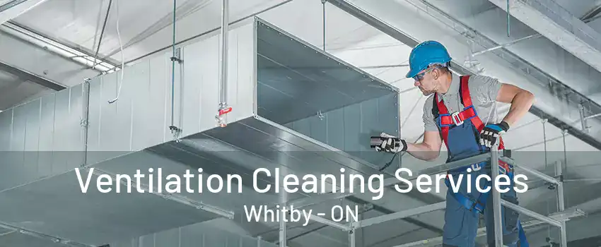 Ventilation Cleaning Services Whitby - ON