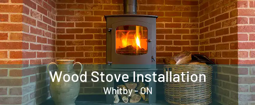 Wood Stove Installation Whitby - ON